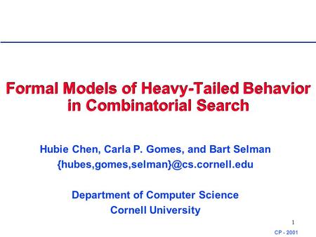 CP - 2001 1 Formal Models of Heavy-Tailed Behavior in Combinatorial Search Hubie Chen, Carla P. Gomes, and Bart Selman
