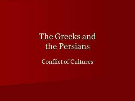 The Greeks and the Persians Conflict of Cultures.