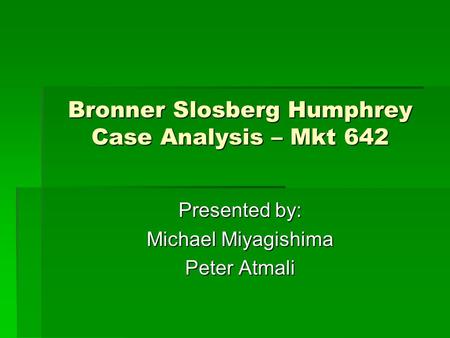 Bronner Slosberg Humphrey Case Analysis – Mkt 642