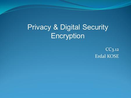 CC3.12 Erdal KOSE Privacy & Digital Security Encryption.