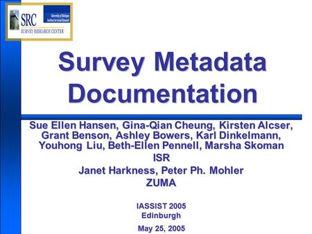 Survey Metadata Documentation Sue Ellen Hansen, Gina-Qian Cheung, Kirsten Alcser, Grant Benson, Ashley Bowers, Karl Dinkelmann, Youhong Liu, Beth-Ellen.