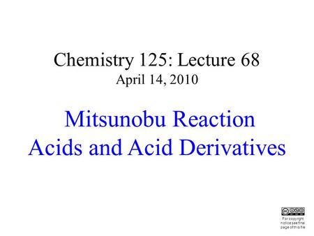 Chemistry 125: Lecture 68 April 14, 2010 Mitsunobu Reaction Acids and Acid Derivatives This For copyright notice see final page of this file.