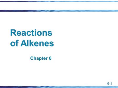 Reactions of Alkenes Chapter 6.