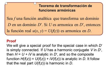 Sea f una función analítica que transforma un dominio D en un dominio D. Si U es armonica en D, entonces la función real u(x, y) = U(f(z)) es armonica.