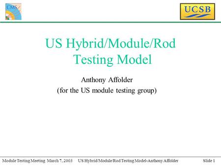 Slide 1Module Testing Meeting March 7, 2003US Hybrid/Module/Rod Testing Model-Anthony Affolder US Hybrid/Module/Rod Testing Model Anthony Affolder (for.