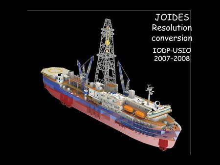 JOIDES Resolution conversion IODP-USIO 2007–2008.