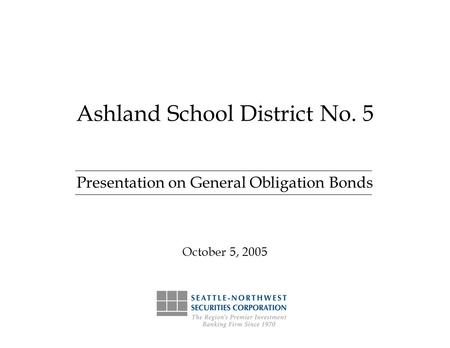 Ashland School District No. 5 Presentation on General Obligation Bonds October 5, 2005.