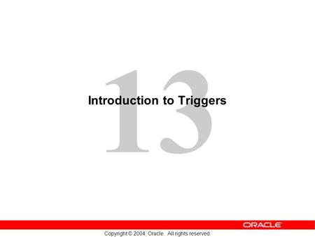 13 Copyright © 2004, Oracle. All rights reserved. Introduction to Triggers.
