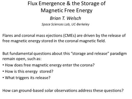 Flux Emergence & the Storage of Magnetic Free Energy Brian T. Welsch Space Sciences Lab, UC-Berkeley Flares and coronal mass ejections (CMEs) are driven.