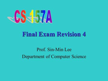 Final Exam Revision 4 Prof. Sin-Min Lee Department of Computer Science.
