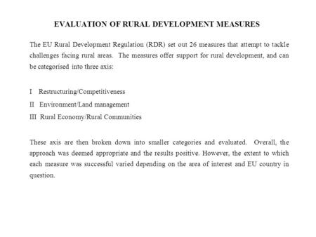 EVALUATION OF RURAL DEVELOPMENT MEASURES The EU Rural Development Regulation (RDR) set out 26 measures that attempt to tackle challenges facing rural areas.
