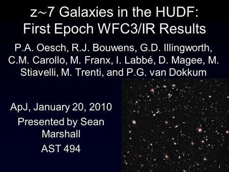 Z ∼ 7 Galaxies in the HUDF: First Epoch WFC3/IR Results P.A. Oesch, R.J. Bouwens, G.D. Illingworth, C.M. Carollo, M. Franx, I. Labbé, D. Magee, M. Stiavelli,
