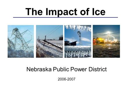 The Impact of Ice Nebraska Public Power District 2006-2007.