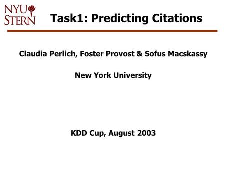 Task1: Predicting Citations Claudia Perlich, Foster Provost & Sofus Macskassy New York University KDD Cup, August 2003.