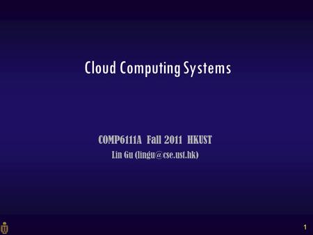 1 COMP6111A Fall 2011 HKUST Lin Gu Cloud Computing Systems.
