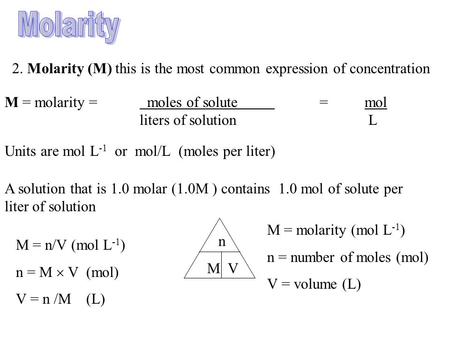 Molarity 2. Molarity (M) this is the most common expression of concentration M = molarity = 	 moles of solute 		=	mol liters of solution			 L Units are.