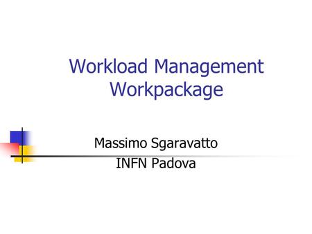 Workload Management Workpackage Massimo Sgaravatto INFN Padova.