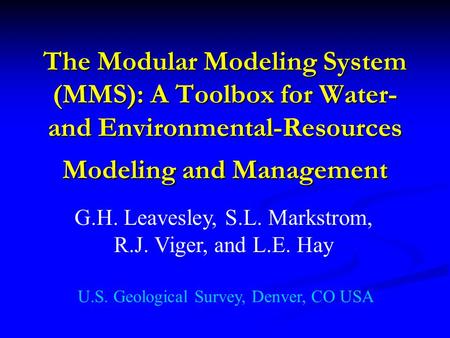 The Modular Modeling System (MMS): A Toolbox for Water- and Environmental-Resources Modeling and Management G.H. Leavesley, S.L. Markstrom, R.J. Viger,