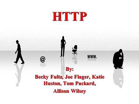 HTTP By: Becky Fultz, Joe Flager, Katie Huston, Tom Packard, Allison Wilsey.