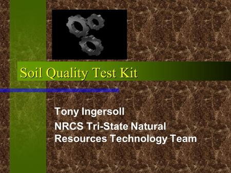 Soil Quality Test Kit Tony Ingersoll NRCS Tri-State Natural Resources Technology Team.