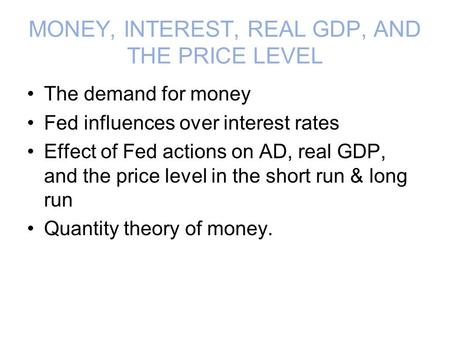 MONEY, INTEREST, REAL GDP, AND THE PRICE LEVEL