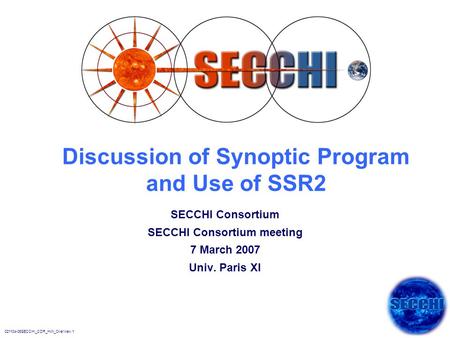 021104-06SECCHI_CDR_HW_Overview.1 Discussion of Synoptic Program and Use of SSR2 SECCHI Consortium SECCHI Consortium meeting 7 March 2007 Univ. Paris XI.