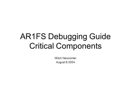 AR1FS Debugging Guide Critical Components Mitch Newcomer August 8 2004.