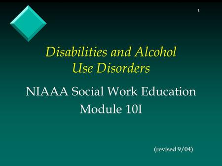 1 Disabilities and Alcohol Use Disorders (revised 9/04) NIAAA Social Work Education Module 10I.