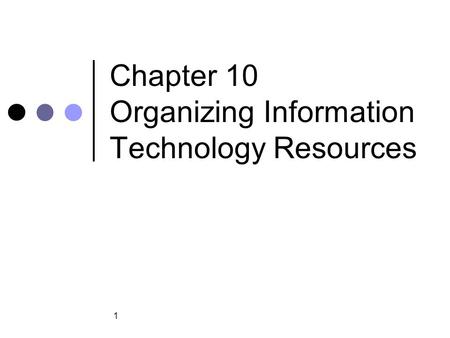1 Chapter 10 Organizing Information Technology Resources.