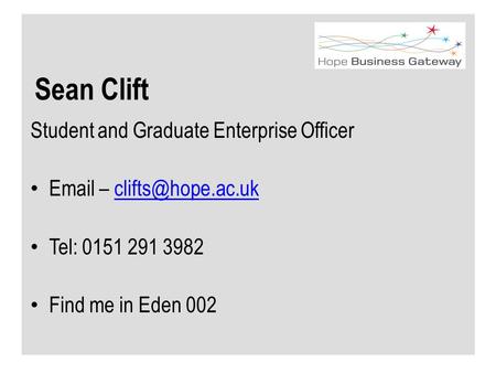 Sean Clift Student and Graduate Enterprise Officer  – Tel: 0151 291 3982 Find me in Eden 002.