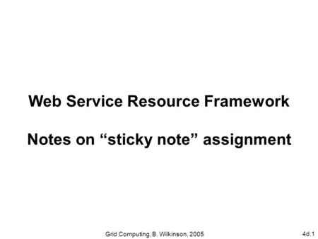4d.1 Grid Computing, B. Wilkinson, 2005 Web Service Resource Framework Notes on “sticky note” assignment.