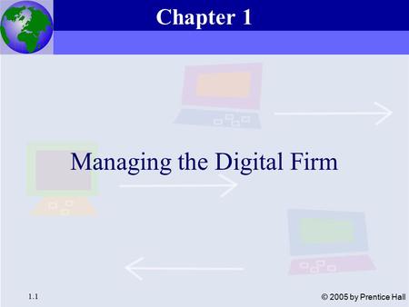 Essentials of Management Information Systems, 6e Chapter 1 Managing the Digital Firm 1.1 © 2005 by Prentice Hall Managing the Digital Firm Chapter 1.