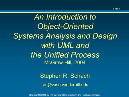 Slide 3.1 Copyright © 2004 by The McGraw-Hill Companies, Inc. All rights reserved. An Introduction to Object-Oriented Systems Analysis and Design with.