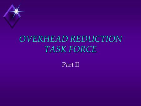 OVERHEAD REDUCTION TASK FORCE Part II. Meeting with Dixon u Both pushed upwards to get: u A good team design (composition/small size/good skills mix)