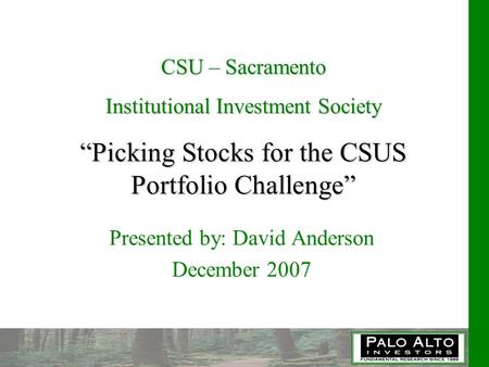 Presented by: David Anderson December 2007 CSU – Sacramento Institutional Investment Society “Picking Stocks for the CSUS Portfolio Challenge”