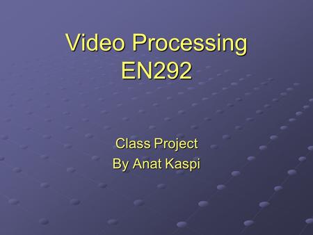 Video Processing EN292 Class Project By Anat Kaspi.