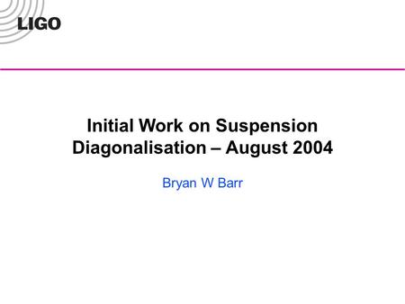 Initial Work on Suspension Diagonalisation – August 2004 Bryan W Barr.