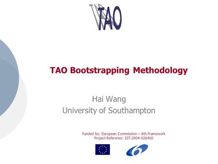 Funded by: European Commission – 6th Framework Project Reference: IST-2004-026460 TAO Bootstrapping Methodology Hai Wang University of Southampton.