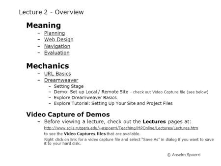© Anselm Spoerri Lecture 2 - Overview Meaning –PlanningPlanning –Web DesignWeb Design –NavigationNavigation –EvaluationEvaluation Mechanics –URL BasicsURL.
