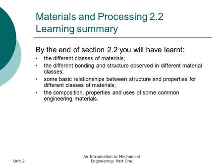 Unit 2 An Introduction to Mechanical Engineering: Part One Materials and Processing 2.2 Learning summary By the end of section 2.2 you will have learnt: