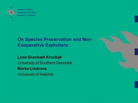 On Species Preservation and Non- Cooperative Exploiters Lone Grønbæk Kronbak University of Southern Denmark Marko Lindroos University of Helsinki.