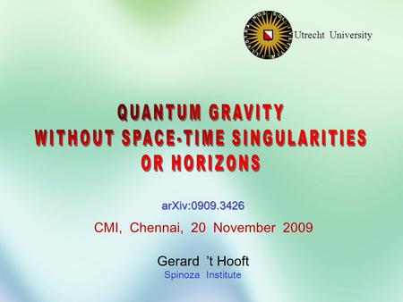 Gerard ’t Hooft Spinoza Institute Utrecht University CMI, Chennai, 20 November 2009 arXiv:0909.3426.