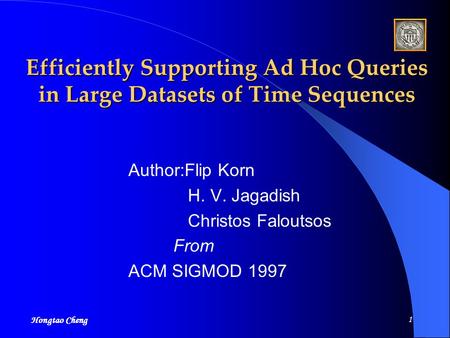 Hongtao Cheng 1 Efficiently Supporting Ad Hoc Queries in Large Datasets of Time Sequences Author:Flip Korn H. V. Jagadish Christos Faloutsos From ACM.