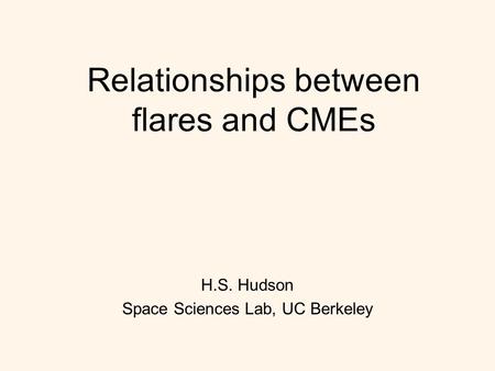 Relationships between flares and CMEs H.S. Hudson Space Sciences Lab, UC Berkeley.