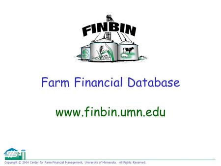 Copyright © 2004 Center for Farm Financial Management, University of Minnesota. All Rights Reserved. Farm Financial Database www.finbin.umn.edu.