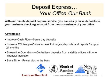 1 With our remote deposit capture service, you can easily make deposits to your business checking account from the convenience of your office. Advantages.