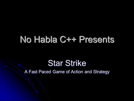 No Habla C++ Presents Star Strike A Fast Paced Game of Action and Strategy.