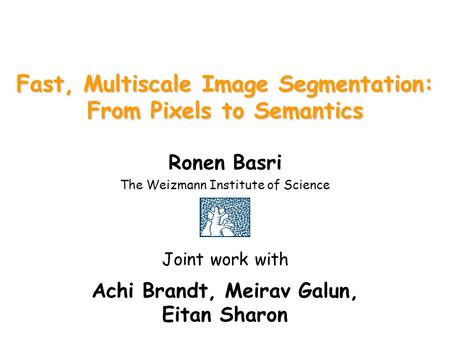 Fast, Multiscale Image Segmentation: From Pixels to Semantics Ronen Basri The Weizmann Institute of Science Joint work with Achi Brandt, Meirav Galun,