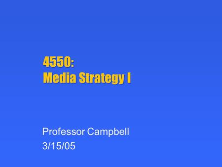 4550: Media Strategy I Professor Campbell 3/15/05.
