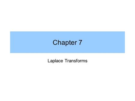 Chapter 7 Laplace Transforms. Applications of Laplace Transform notes Easier than solving differential equations –Used to describe system behavior –We.